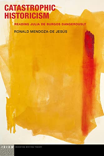 Catastrophic Historicism : Reading Julia De Burgos Dangerously
