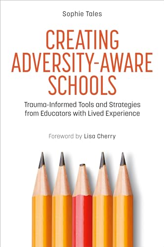 Creating Adversity-Aware Schools : Trauma-Informed Tools and Strategies from Educators with Lived Experience