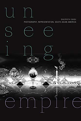 Unseeing Empire : Photography, Representation, South Asian America