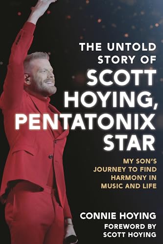 The Untold Story of Scott Hoying, Pentatonix Star : My Son's Journey to Find Harmony in Music and Life