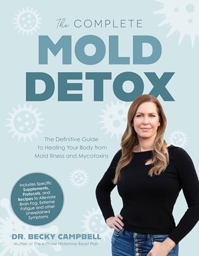The Complete Mold Detox : The Definitive Guide to Healing Your Body from Mold Illness and Mycotoxins