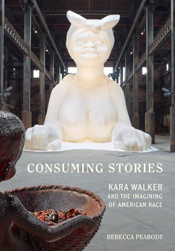 Consuming Stories: Kara Walker and the Imagining of American Race