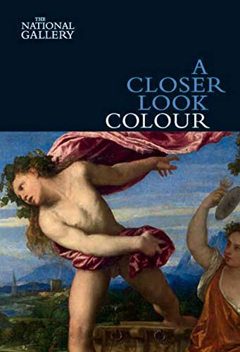 A Closer Look: Colour (National Gallery London Publications)