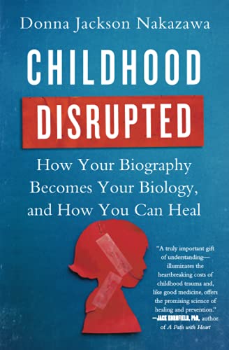 Childhood Disrupted: How Your Biography Becomes Your Biology, and How You Can Heal