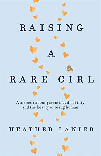 Raising A Rare Girl: A memoir about parenting, disability and the beauty of being human