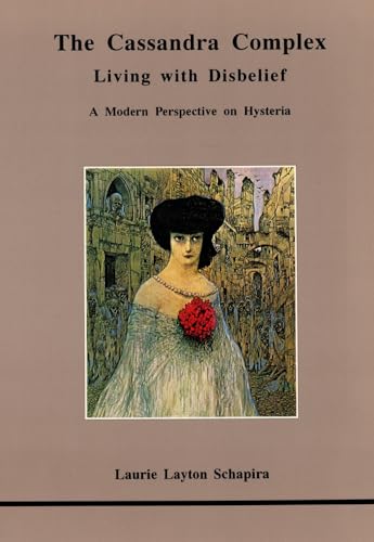 The Cassandra Complex : Living with Disbelief: A Modern Perspective on Hysteria
