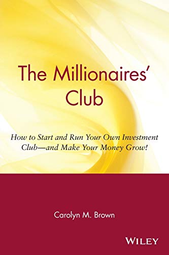 The Millionaires Club: How to Start and Run Your Own Investment Club - And Make Your Money Grow!