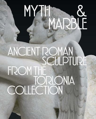 Myth and Marble : Ancient Roman Sculpture from the Torlonia Collection