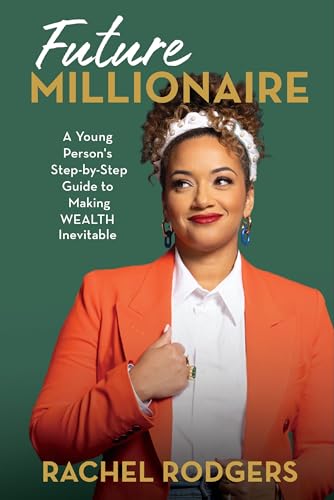 Future Millionaire : A Young Person’s Step-by-Step Guide to Making WEALTH Inevitable