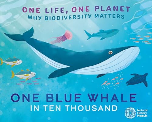 One Life, One Planet: One Blue Whale in Ten Thousand : Why Biodiversity Matters