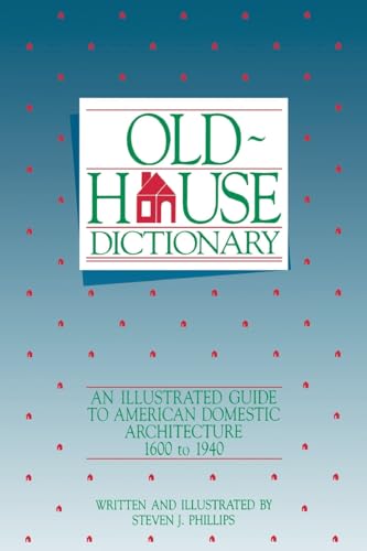 The Old House Dictionary: An Illustrated Guide to American Domestic Architecture 1600-1940
