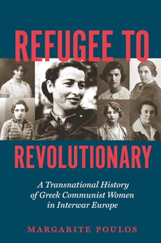 Refugee to Revolutionary : A Transnational History of Greek Communist Women in Interwar Europe