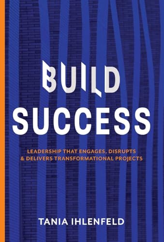 BUILD SUCCESS : Leadership that engages, disrupts & delivers transformational projects