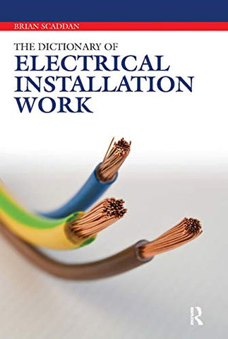 The Dictionary of Electrical Installation Work: Illustrated Dictionary - A Practical A-Z Guide