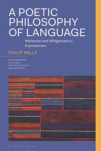 Poetic Affect and Philosophy of Language: Nietzsche and Wittgenstein's Expressivism (Bloomsbury Studies in Philosophy and Poetry)