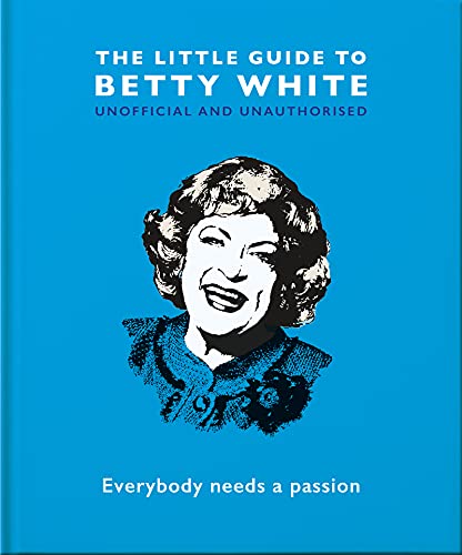 The Little Guide to Betty White: Everybody needs a passion: 12 (The Little Book of...)