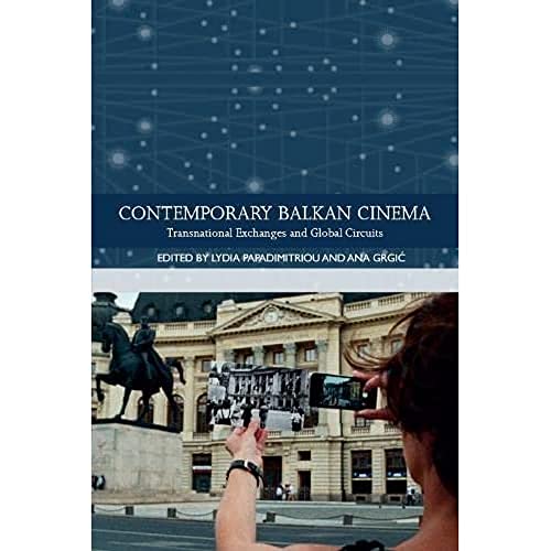 Contemporary Balkan Cinema : Transnational Exchanges and Global Circuits