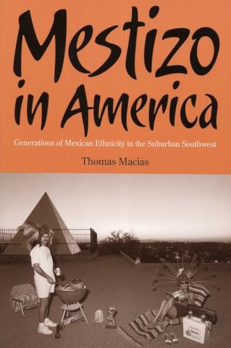 Mestizo in America : Generations of Mexican Ethnicity in the Suburban Southwest