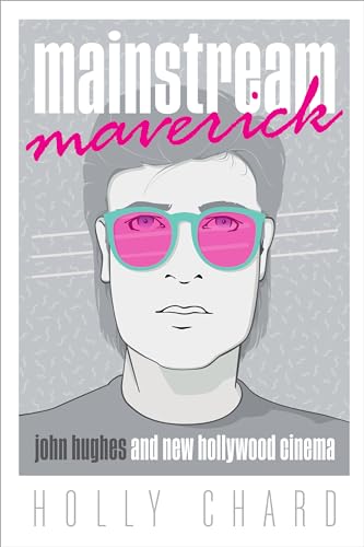 Mainstream Maverick : John Hughes and New Hollywood Cinema