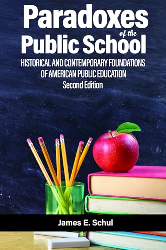 Paradoxes of the Public School : Historical and Contemporary Foundations of American Public Education
