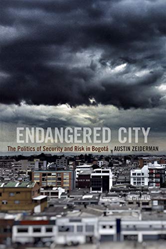 Endangered City: The Politics of Security and Risk in Bogota