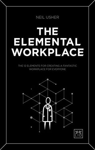 The Elemental Workplace: How to create a fantastic workplace for everyone