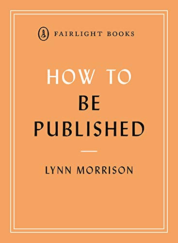 How to Be Published: A guide to traditional and self-publishing and how to choose between them (Fairlight's How to... Modern Living Series)