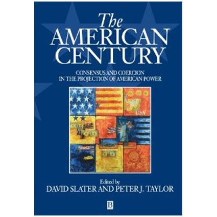 American Century: Consensus and Coercion in the Projection of American Power