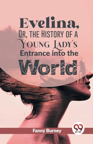 Evelina, Or, The History Of A Young Lady'S Entrance Into The World