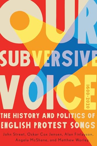 Our Subversive Voice : The History and Politics of English Protest Songs, 1600–2020