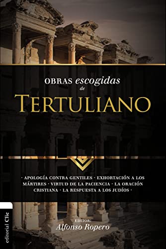 Obras Escogidas Tertuli SC : Apologia contra gentiles. Exhortacion a los Martires. Virtud de la Paciencia. La oracion cristiana. La respuesta a los Judios.