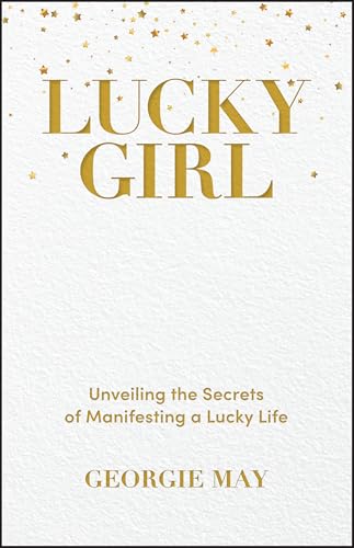 Lucky Girl : Unveiling the Secrets of Manifesting a Lucky Life