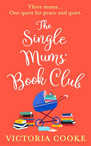 The Single Mums' Book Club: An utterly hilarious, laugh out loud romance to escape with in summer 2021!