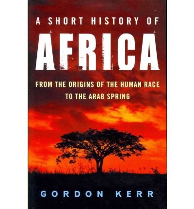 AShort History of Africa From the Origins of the Human Race to the Arab Revolts of 2011 by Kerr, Gordon ( Author ) ON Jan-19-2012, Paperback