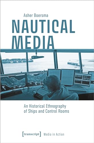 Nautical Media : An Historical Ethnography of Ships and Control Rooms