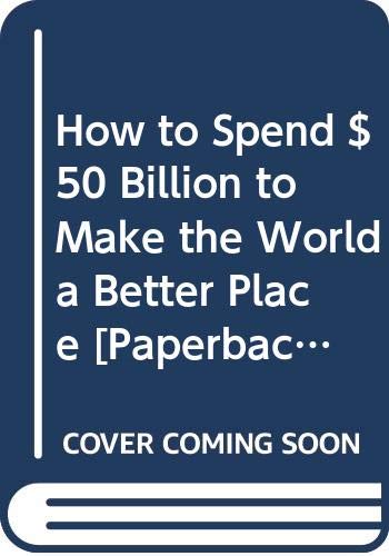 How to Spend $50 Billion to Make the World a Better Place
