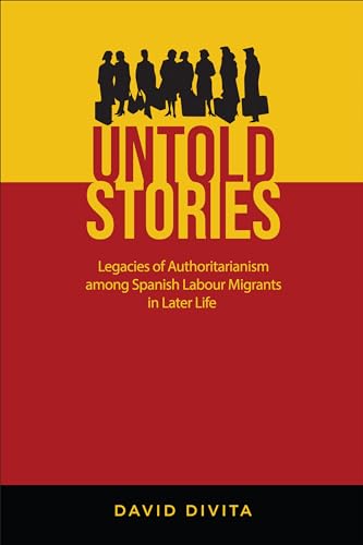 Untold Stories : Legacies of Authoritarianism Among Spanish Labour Migrants in Later Life