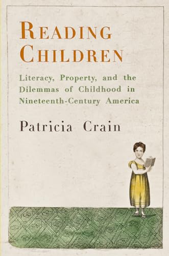 Reading Children : Literacy, Property, and the Dilemmas of Childhood in Nineteenth-Century America