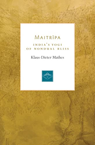 Maitripa: India's Yogi of Nondual Bliss (Lives of the Masters)