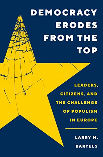 Democracy Erodes from the Top: Leaders, Citizens, and the Challenge of Populism in Europe: 40 (Princeton Studies in Political Behavior, 40)