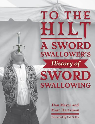 To the Hilt : A Sword Swallower's History of Sword Swallowing