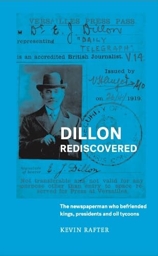 Dillon Rediscovered : The Newspaperman Who Befriended Kings, Presidents and Oil Tycoons
