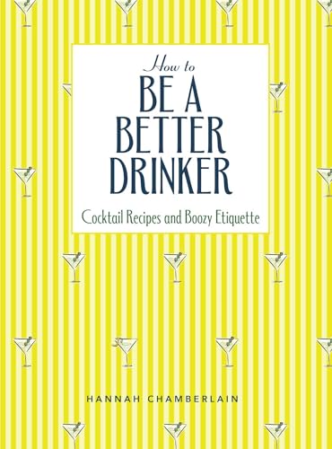 How to Be a Better Drinker : Cocktail Recipes and Boozy Etiquette