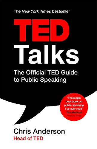 TED Talks: The official TED guide to public speaking: The official TED guide to public speaking: Tips and tricks for giving unforgettable speeches and presentations