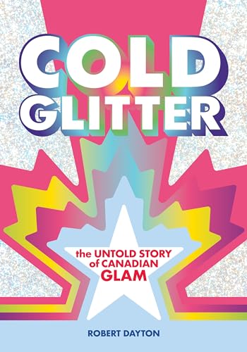 Cold Glitter : The Untold Story of Canadian Glam