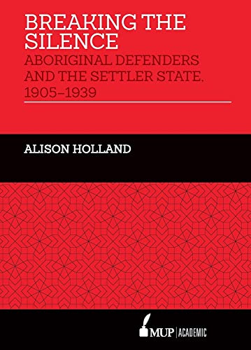Breaking the Silence : Aboriginal Defenders and the Settler State, 1905-1939