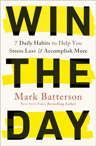 Win the Day : 7 Daily Habits to Help You Stress Less & Accomplish More