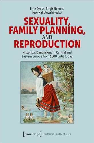 Sexuality, Family Planning, and Reproduction : Historical Dimensions in Central and Eastern Europe from 1600 until Today