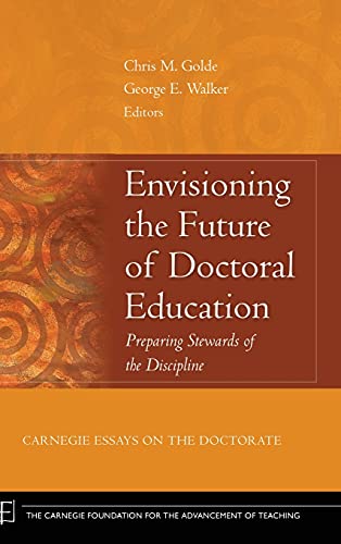 Envisioning the Future of Doctoral Education : Preparing Stewards of the Discipline - Carnegie Essays on the Doctorate