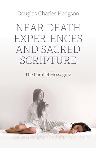 Near Death Experiences and Sacred Scripture : The Parallel Messaging